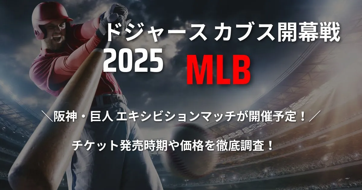 [2025]ドジャース カブスMLB開幕戦 阪神・巨人エキシビションマッチが東京ドームで開催予定！チケット発売日程や価格は？